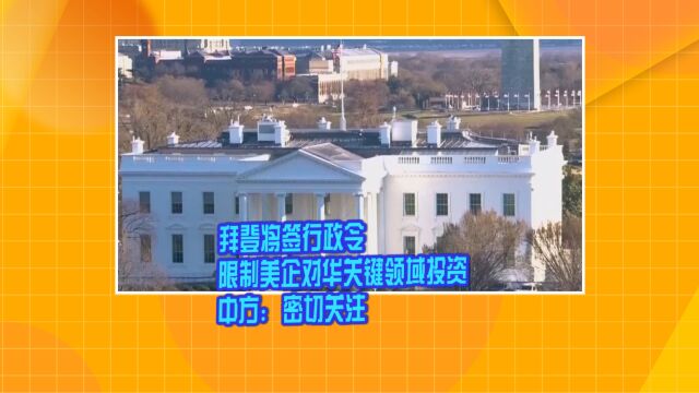 拜登将签行政令限制美企对华关键领域投资 中方:密切关注