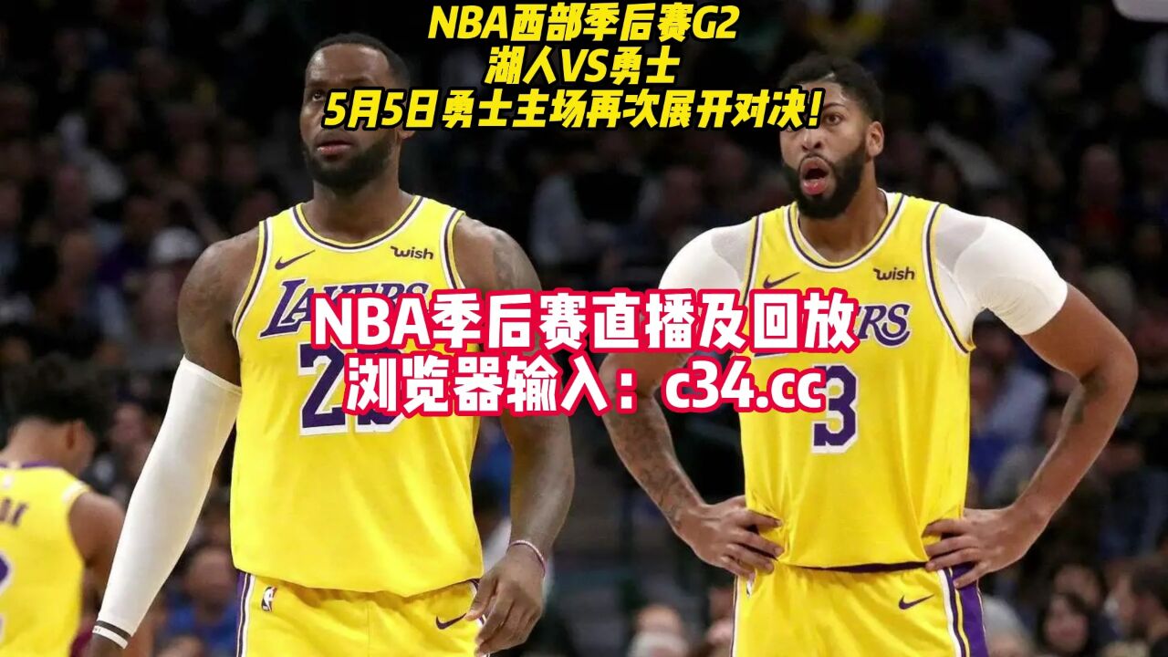 5月5日nba湖勇大战：湖人vs勇士季后赛g2第一场直播 中文 高清观看及全场回放录像 腾讯视频