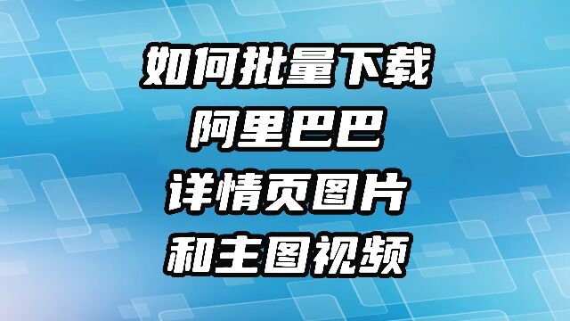 批量下载阿里巴巴商品图片和视频到电脑本地的教程