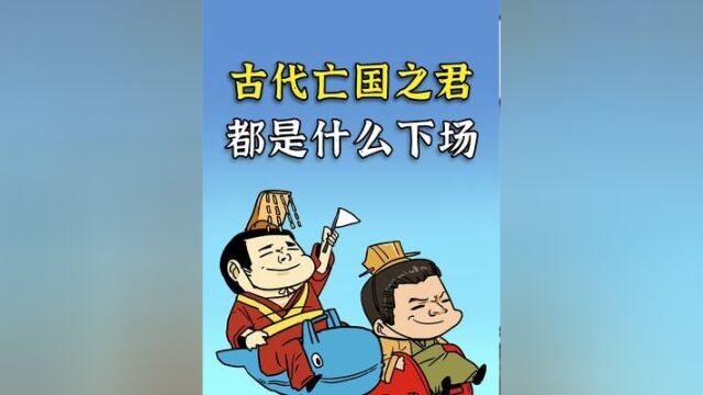 古代亡国之君,是不是非死不可?他们亡国后都是啥待遇?