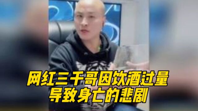 网红三千哥在直播中PK喝酒过量后去世的消息引起了人们的关注