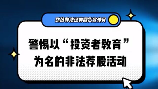 警惕以“投资者教育”为名的非法荐股活动