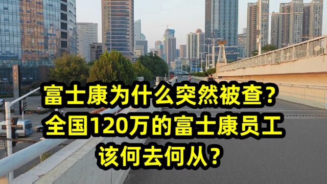 富士康为什么突然被查?全国120万的富士康员工,该何去何从?