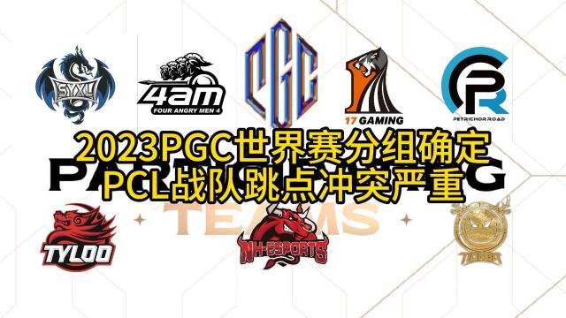 2023年PGC世界赛小组赛分组确定,7支PCL战队跳点冲突严重!