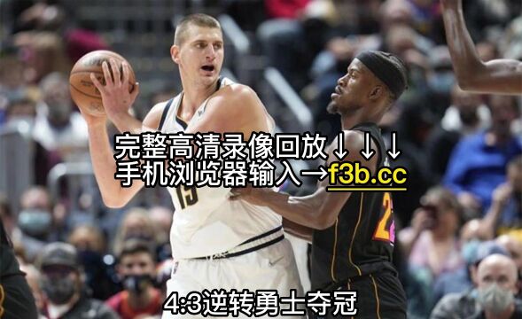 NBA总决赛完整录像回放:掘金10895热火G4全场录像(高清)回放