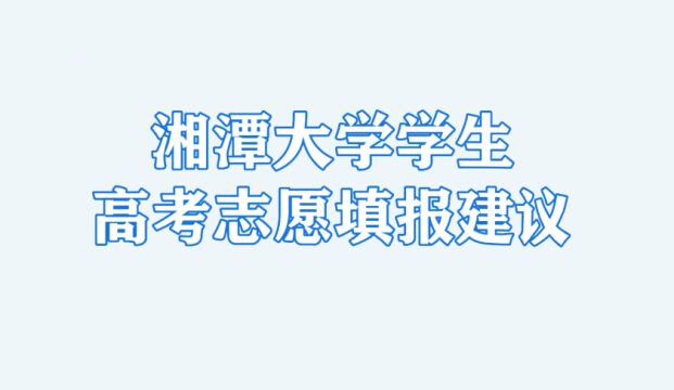 视频丨高考志愿如何填报?湘大学长们送来“小锦囊”