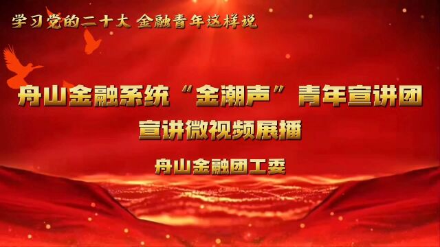 《学习党的二十大 金融青年这样说》舟山金融系统“金潮声”青年宣讲团宣讲微视频展播——舟山金融团工委