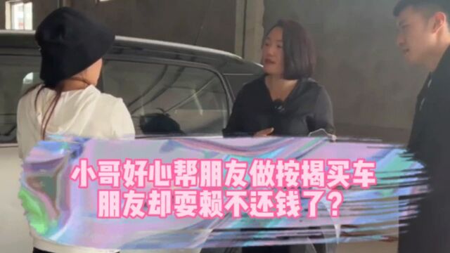 小哥好心帮朋友做按揭买车,没想到朋友却耍无赖不还钱了?