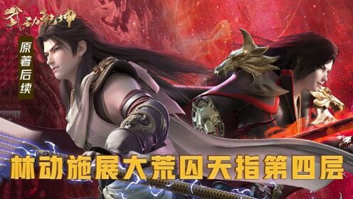 【武动乾坤第四季】原著后续50：林动对战林琅天，竟然施展出了大荒囚天指第四层！_高清