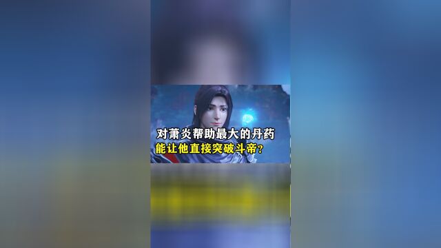 斗破苍穹:对萧炎帮助最大的三种丹药,最后一颗能直接突破斗帝!