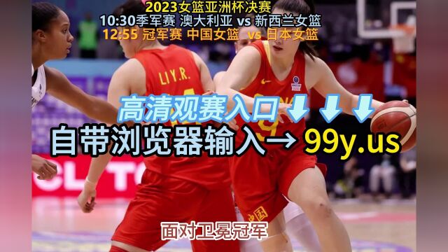 2023女篮亚洲杯决赛回放:中国女篮vs日本女篮完整录像回放(中文高清)