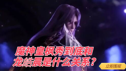 神印王座:魔神皇枫秀与龙皓晨到底是什么关系?众人怎么看待此关系呢?_高清1080P在线观看平台_腾讯视频