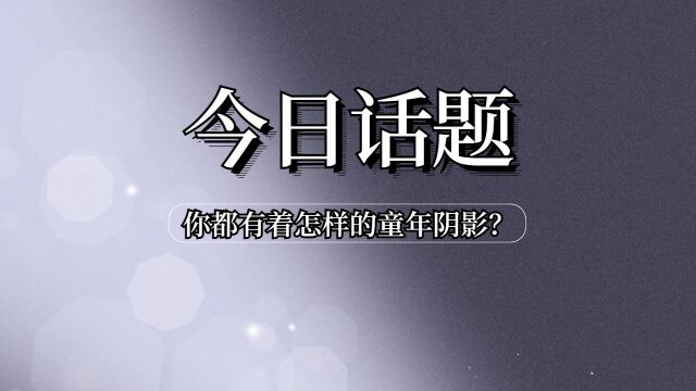 【今日话题】你都有着怎样的童年阴影?