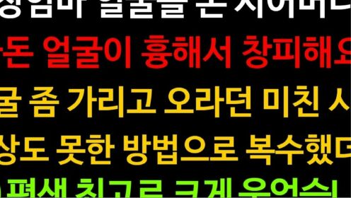 친정엄마 얼굴을 본 시어머니가 "사돈 얼굴이 흉해서 창피해요!" 얼굴 좀 가리고 오라던 미친 시모 상상도 못한 방법으로 복수했더니