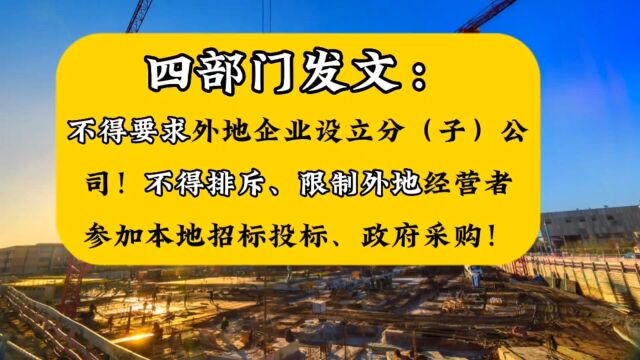 刚刚!四部门发文,不得要求外地企业设立分(子)公司!不得排斥、限制外地经营者参加本地招标投标、政府采购!