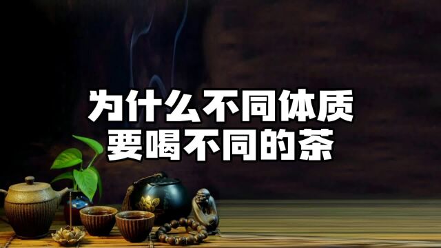 为什么不同体质的人要喝不同的茶,如何识别自己体质,喝适合的茶