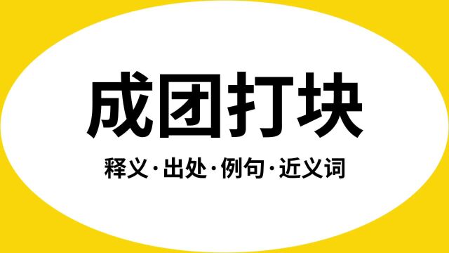 “成团打块”是什么意思?