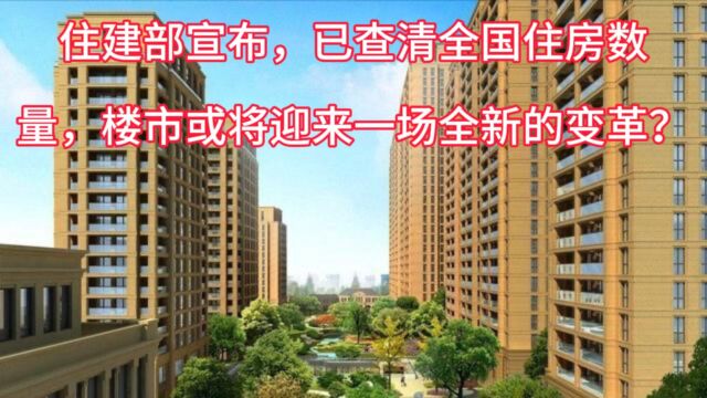 住建部宣布,已查清全国住房数量,楼市或将迎来一场全新的变革?