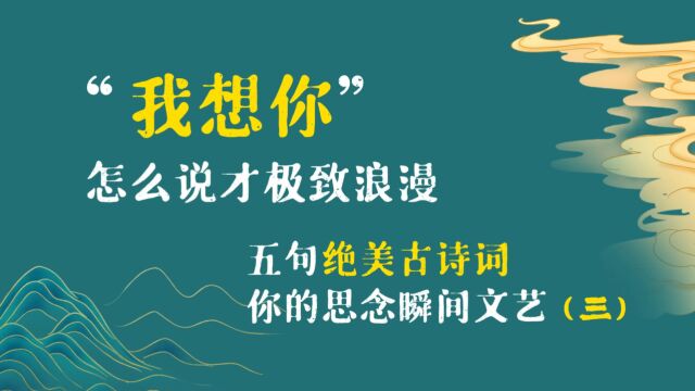 “我想你”怎么说才极致浪漫 五句绝美古诗词 让你的爱意瞬间文艺 没有人知道,想你的时候我多幸福;也没有人知道,我幸福中的难过和煎熬.