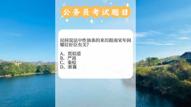 公务员常识,民间说法中炸油条的来历跟南宋年间哪位奸臣有关?