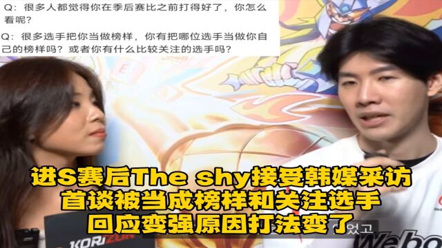 进S赛后The shy接受韩媒采访,首谈被当成榜样和关注选手,回应变强原因打法变了!