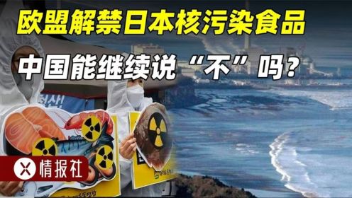 欧盟解禁日本核污染食品，中国会放开吗？核辐射食品能放心吃吗