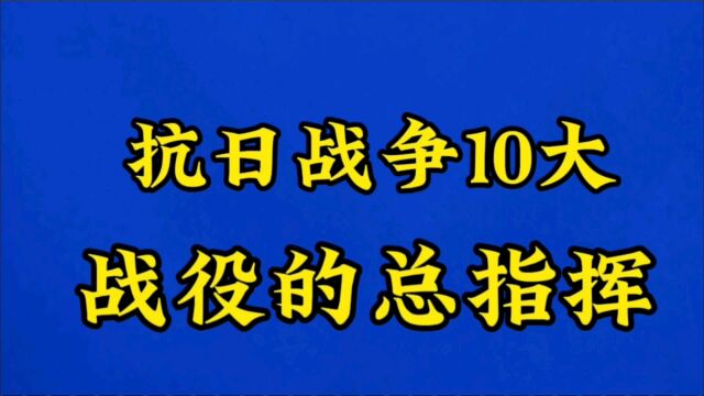 抗日战争10大战役的总指挥