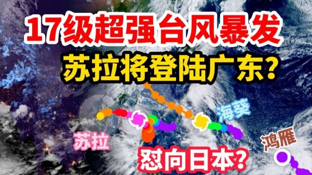 17级超强台风爆发!9号直奔广东登陆?海葵、鸿雁或怼向日本?