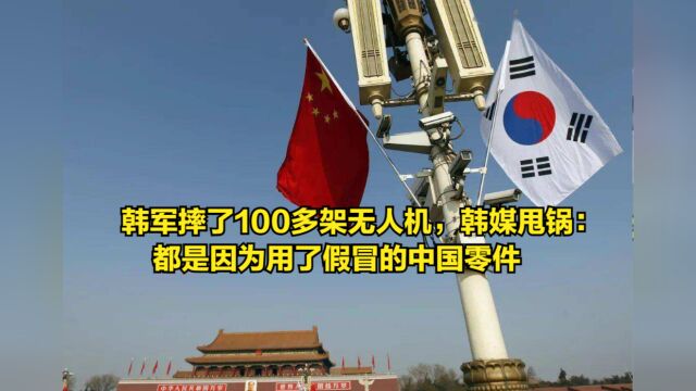 韩军摔了100多架无人机,韩媒甩锅:都是因为用了假冒的中国零件