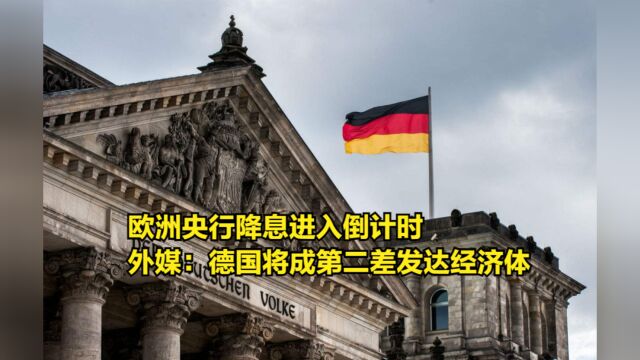 欧洲央行降息进入倒计时,外媒估计:德国将成发达经济体中第二差