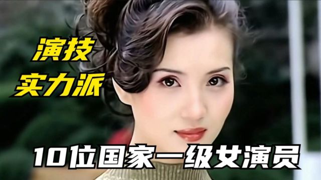 10位国家一级女演员,各个都是演技实力派演员,你认识几个呢?