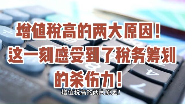 增值税高的两大原因!这一刻感受到了税务筹划的杀伤力!