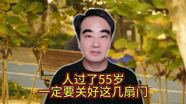 人过了55岁,不管有多大的本事,一定要关好这几扇门,要记住