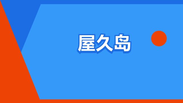 “屋久岛”是什么意思?