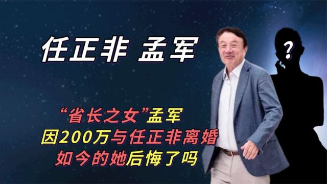 “省长之女”孟军:因200万与任正非离婚,离婚40年后过得怎么样