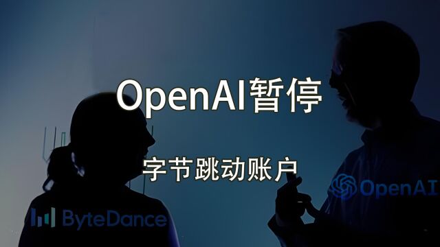 OpenAI暂停了字节跳动的账户:我们也不想被发现