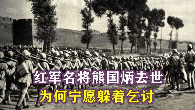 1960年,红军名将熊国炳去世,为何宁愿躲着乞讨,饿死也不找组织