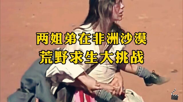 两姐弟在非洲沙漠 荒野求生 发现一只会动的大黑蛋