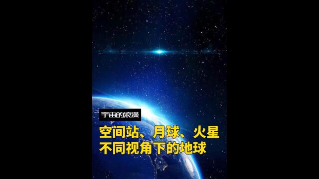 从空间站、月球、火星上回望地球竟如此震撼!地球画面皆为实拍上