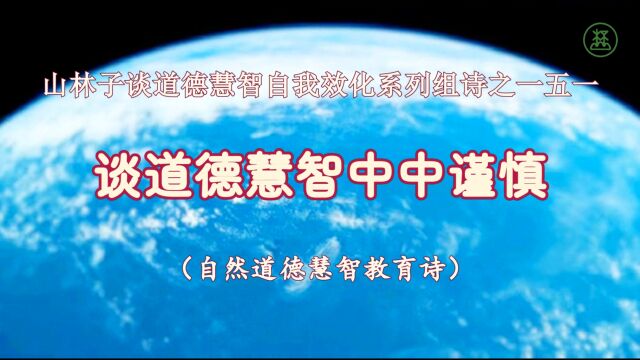 《山林子谈道德慧智自我效化》151【谈道德慧智中中谨慎】鹤清智慧教育工作室