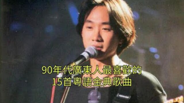 90年代广东人最喜欢的15首粤语经典歌曲,首首金典,最后一首太震撼了!