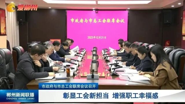 市政府与市总工会联席会议召开 彰显工会新担当 增强职工幸福感