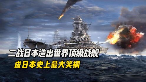 二战日本造出世界顶级战舰，号称永不沉没，却在战场上不堪一击，成日本史上最大笑柄