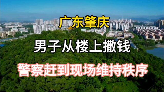 广东肇庆:男子从楼上撒钱,警察赶到现场维持秩序