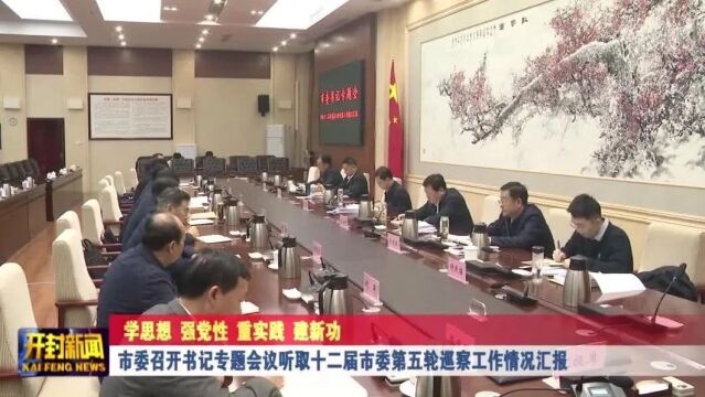 市委召开书记专题会议听取十二届市委第五轮巡察工作情况汇报