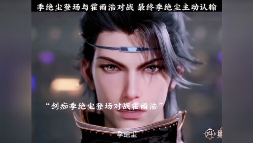 剑痴季绝尘登场与霍雨浩对战,最终季绝尘主动认输!