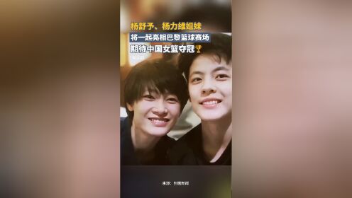 中国女篮启程出征巴黎,杨舒予,杨力维两姐妹将参与同一比赛项目