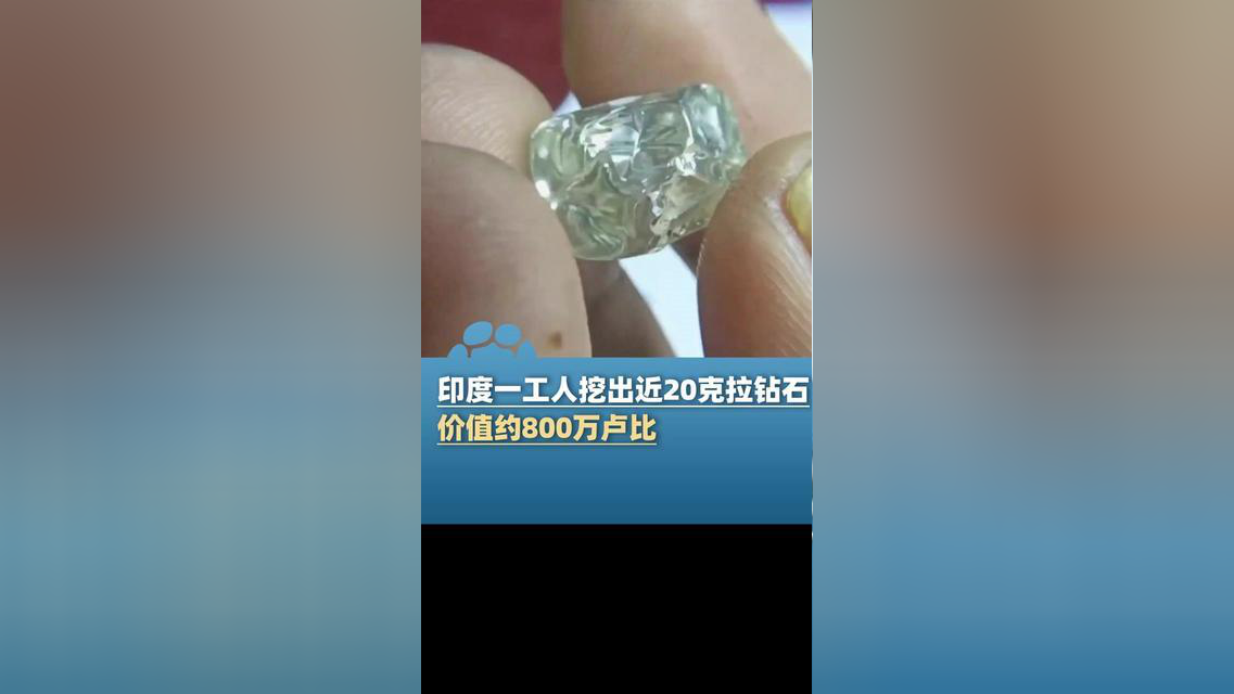 印度一工人挖出近20克拉钻石,价值约800万卢比,工人称会分钱给同住的