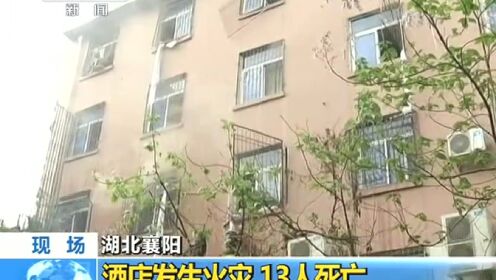 湖北襄阳：酒店发生火灾 13人死亡