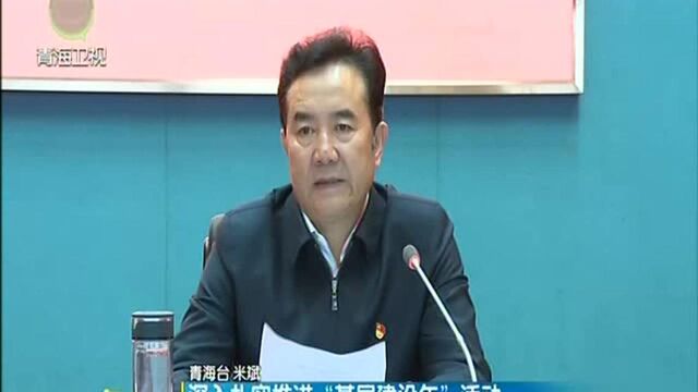 深入扎实推进“基层建设年”活动